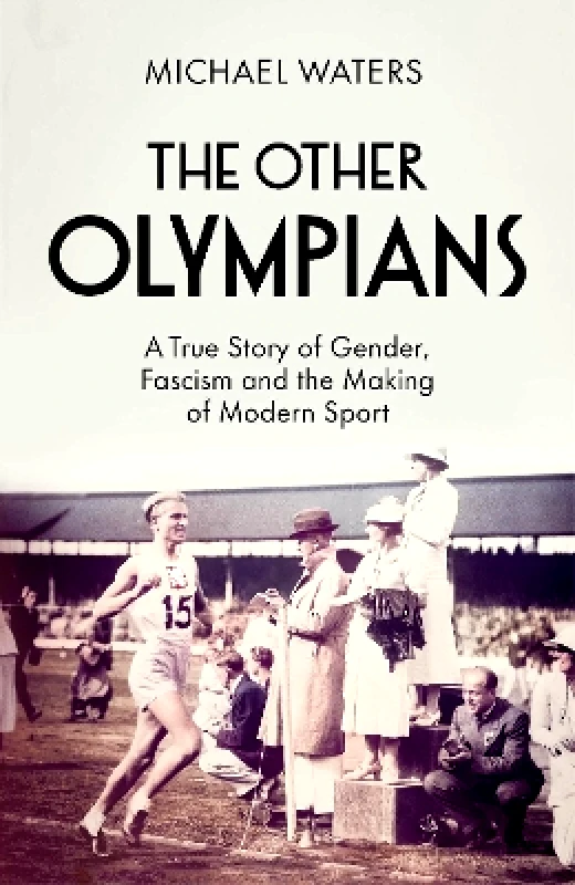 Ebury Press The Other Olympians: A True Story of Gender, Fascism and the Making of Modern Sport Michael Waters Ebury Press