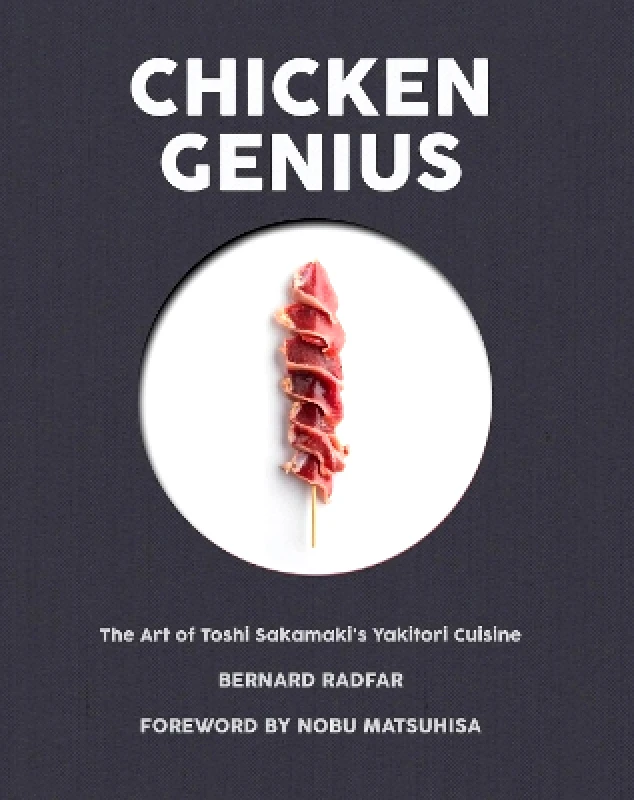 Rare Bird Books Chicken Genius: The Art of Toshi Sakamaki's Yakitori Cuisine Bernard Radfar Rare Bird Books