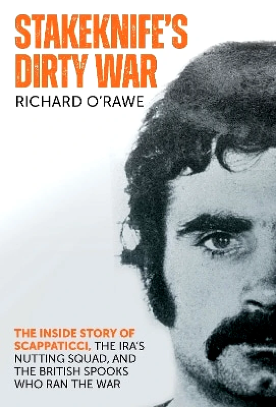 Merrion Press Stakeknife's Dirty War: The Inside Story of Scappaticci, the IRA's Nutting Squad and the British Spooks Who Ran the War Richard O'Rawe Merrion Press