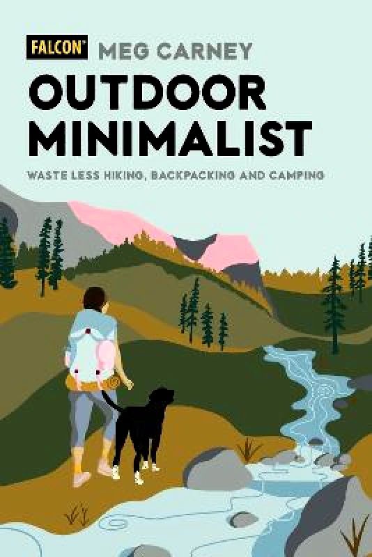 Falcon Guides Outdoor Minimalist: Waste Less Hiking, Backpacking and Camping Meg Carney Falcon Guides Paperback / softback