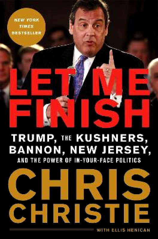 Hachette Books Let Me Finish: Trump, the Kushners, Bannon, New Jersey, and the Power of In-Your-Face Politics Chris Christie Hachette Books 0331