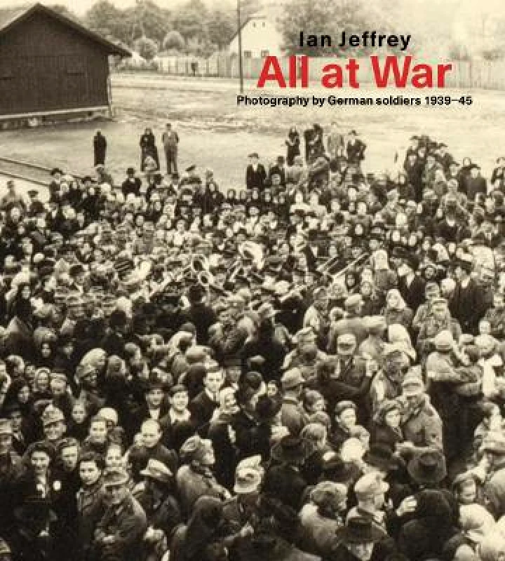 Ludion All At War: Photography by German soldiers 1939–45 Ian Jeffrey Ludion 0120