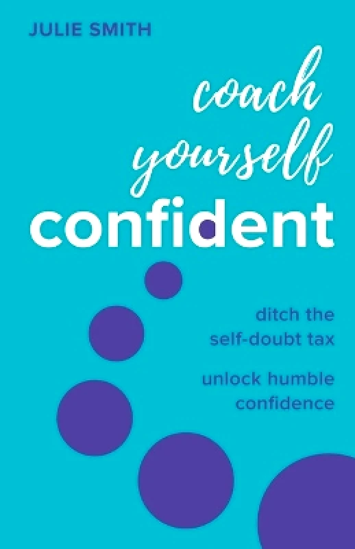Practical Inspiration Publishing Coach Yourself Confident: Ditch the self-doubt tax, unlock humble confidence Julie Smith Practical Inspiration Publishing 0220