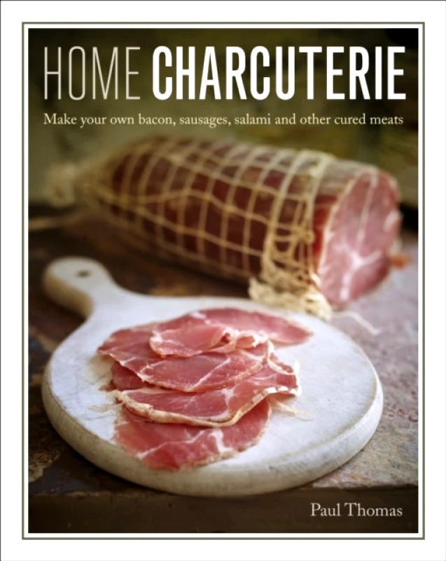 Lorenz Books Home Charcuterie : Make your own bacon, sausages, salami and other cured meats Paul Thomas Lorenz Books 2020 Hardback