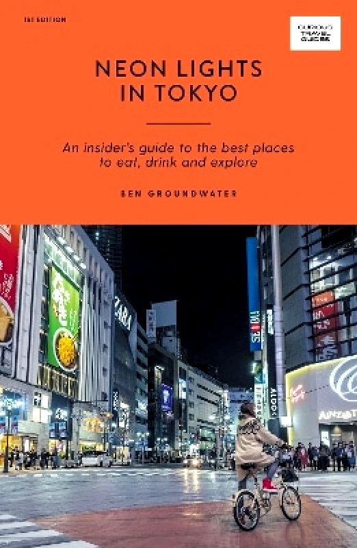 Hardie Grant Explore Neon Lights in Tokyo: An Insider's Guide to the Best Places to Eat, Drink and Explore Ben Groundwater Hardie Grant Explore