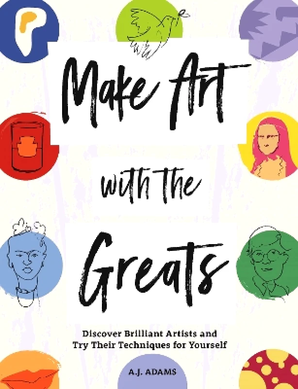 LOM Art Make Art with the Greats: Discover Brilliant Artists and Try Their Techniques for Yourself Amy-Jane Adams LOM Art