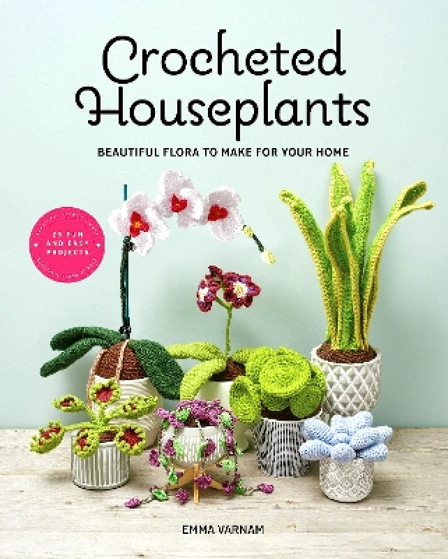 Guild of Master Craftsman Publications Ltd Crocheted Houseplants: Beautiful Flora to Make for Your Home Emma Varnam Guild of Master Craftsman Publications Ltd