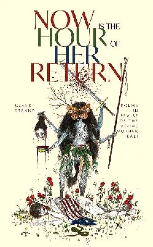 Monkfish Book Publishing Company Now is the Hour of Her Return: Poems in Praise of the Divine Mother Kali Clark Strand Monkfish Book Publishing Company