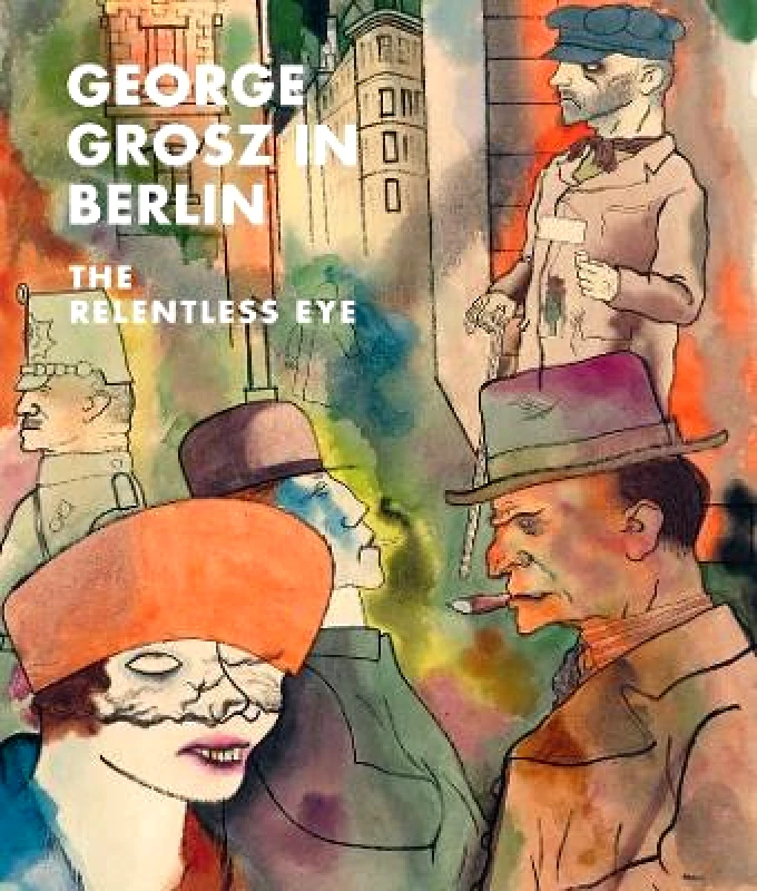 Metropolitan Museum of Art George Grosz in Berlin: The Relentless Eye Sabine Rewald Metropolitan Museum of Art 0824