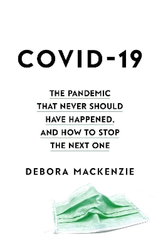 The Bridge Street Press COVID-19: The Pandemic that Never Should Have Happened, and How to Stop the Next One Debora Mackenzie The Bridge Street Press 0914