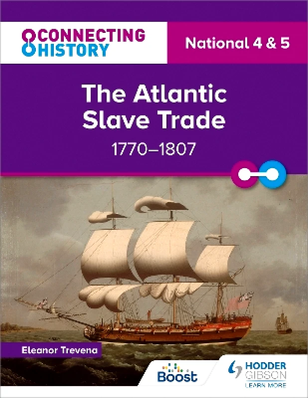 Hodder Gibson Connecting History: National 4 & 5 The Atlantic Slave Trade, 1770–1807 Eleanor Trevena Hodder Gibson