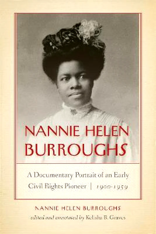 University of Notre Dame Press Nannie Helen Burroughs: A Documentary Portrait of an Early Civil Rights Pioneer, 1900-1959 University of Notre Dame Press Paperback / softback