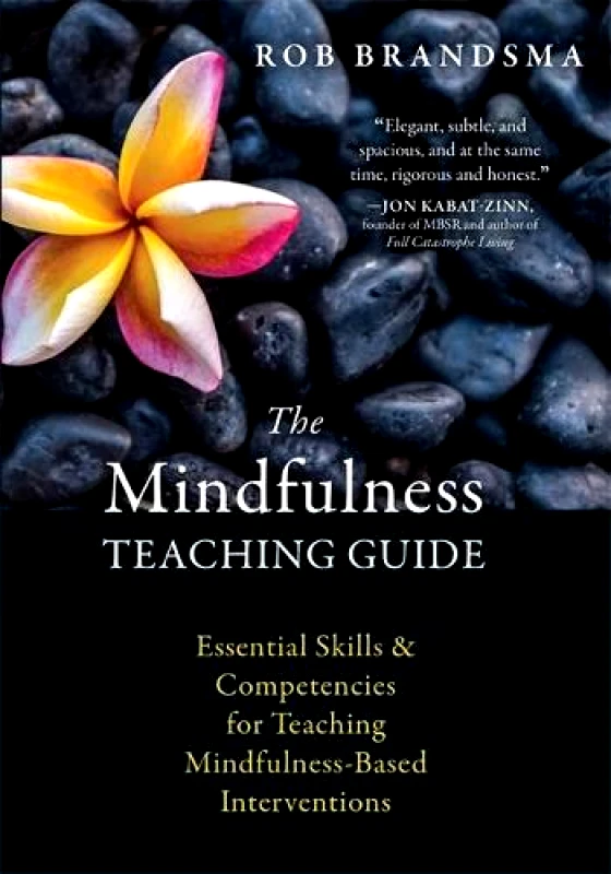 New Harbinger Publications The Mindfulness Teaching Guide: Essential Skills and Competencies for Teaching Mindfulness-Based Interventions Rob Brandsma New Harbinger Publications Paperback / softback