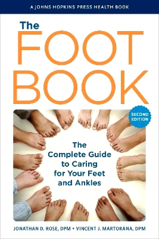 Johns Hopkins University Press The Foot Book: The Complete Guide to Caring for Your Feet and Ankles Vincent J. Martorana Johns Hopkins University Press 0206