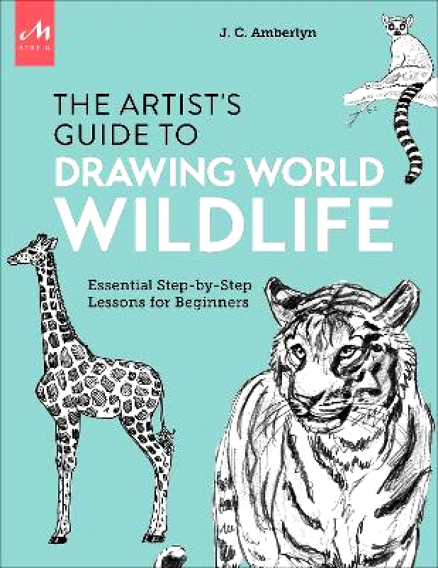 Monacelli Studio Artist's Guide to Drawing World Wildlife: Essential Step-by-Step Lessons for Beginners J.C. Amberlyn Monacelli Studio 0111