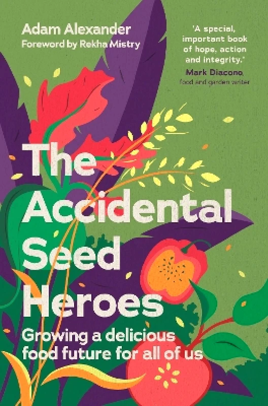 Chelsea Green Publishing UK The Accidental Seed Heroes: Growing a delicious food future for all of us Adam Alexander Chelsea Green Publishing UK