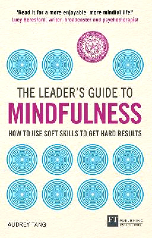 FT Publishing International Leader's Guide to Mindfulness, The: How to Use Soft Skills to Get Hard Results Audrey Tang FT Publishing International