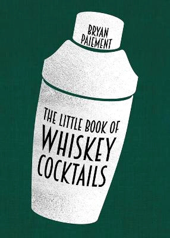 The University Press of Kentucky The Little Book of Whiskey Cocktails Bryan Paiement The University Press of Kentucky Hardback