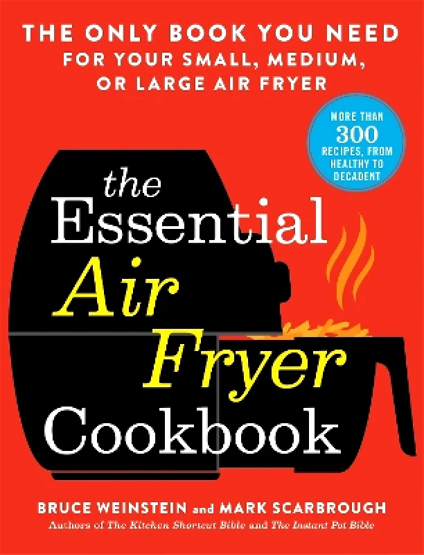 Little, Brown & Company The Essential Air Fryer Cookbook: The Only Book You Need for Your Small, Medium, or Large Air Fryer Bruce Weinstein Little, Brown & Company 0310