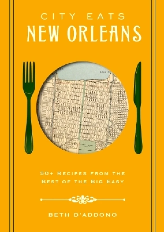 Cider Mill Press Book Publishers LLC City Eats: New Orleans: 50 Recipes from the Best of Crescent City (A Foodie's Guide to the Best of New Orleans) Beth D’Addono Cider Mill Press Book Publishers LLC