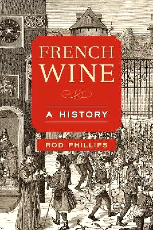 University of California Press French Wine: A History Rod Phillips University of California Press 0407