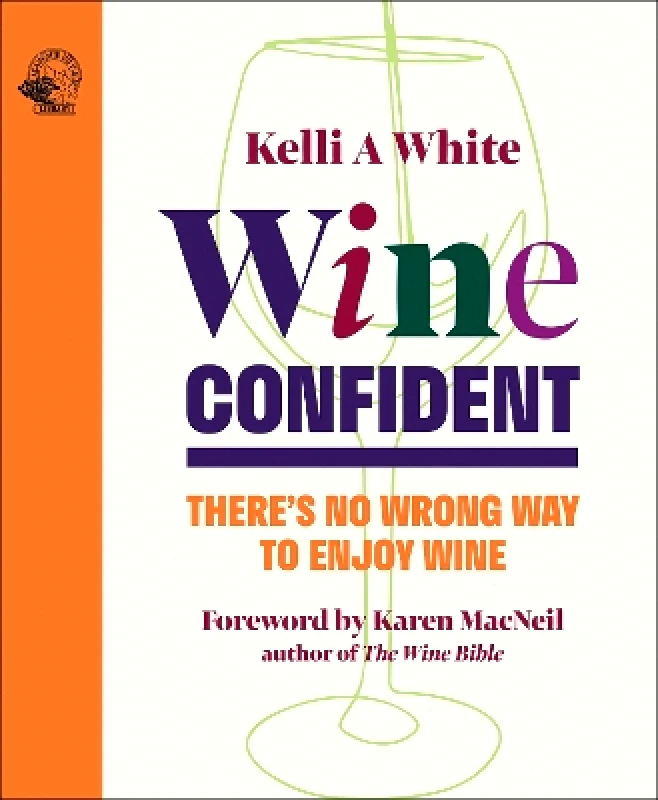 ACADEMIE DU VIN LIBRARY LIMITED Wine Confident: There's No Wrong Way to Enjoy Wine Kelli A White ACADEMIE DU VIN LIBRARY LIMITED