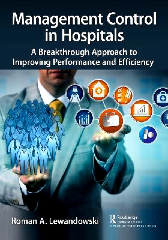 Productivity Press Management Control in Hospitals: A Breakthrough Approach to Improving Performance and Efficiency Roman A. Lewandowski Productivity Press
