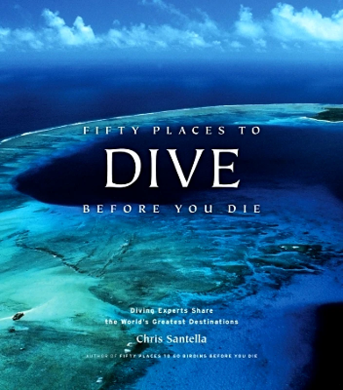 Stewart, Tabori & Chang Inc Fifty Places to Dive Before You Die: Diving Experts Share the World's Greatest Destinations Chris Santella Stewart, Tabori & Chang Inc 0901