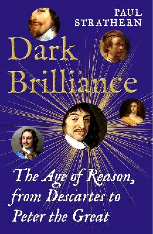 Atlantic Books Dark Brilliance: The Age of Reason from Descartes to Peter the Great Paul Strathern Atlantic Books