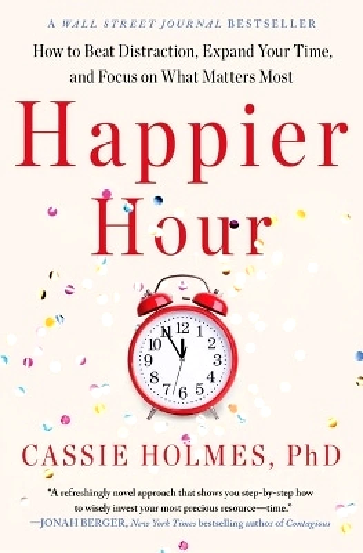 Gallery Books Happier Hour: How to Beat Distraction, Expand Your Time, and Focus on What Matters Most Cassie Holmes Gallery Books
