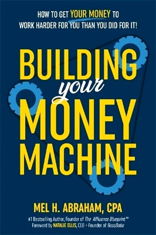 Hay House Business Building Your Money Machine: How to Get Your Money to Work Harder for You Than You Did for It! Mel H. Abraham Hay House Business 0611