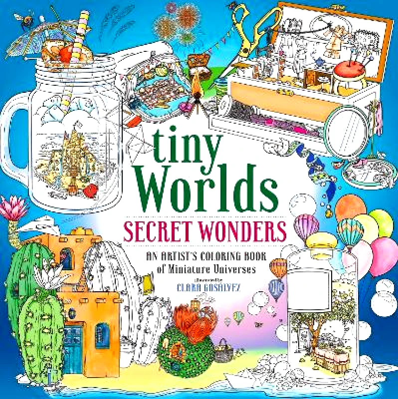 Castle Point Books Tiny Worlds: Secret Wonders: An Artist's Coloring Book of Miniature Universes Clara Gosálvez Silva Castle Point Books 0709
