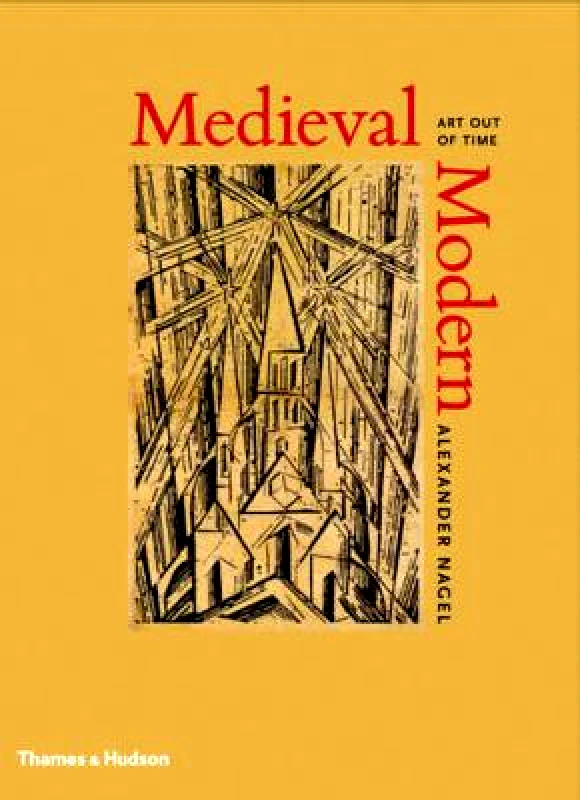 Thames & Hudson Ltd Medieval Modern: Art Out of Time Alexander Nagel Thames & Hudson Ltd Hardback 2012