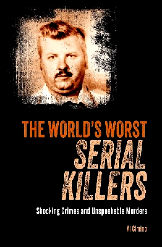 Arcturus The World's Worst Serial Killers: Shocking crimes and unspeakable murders Al Cimino Arcturus