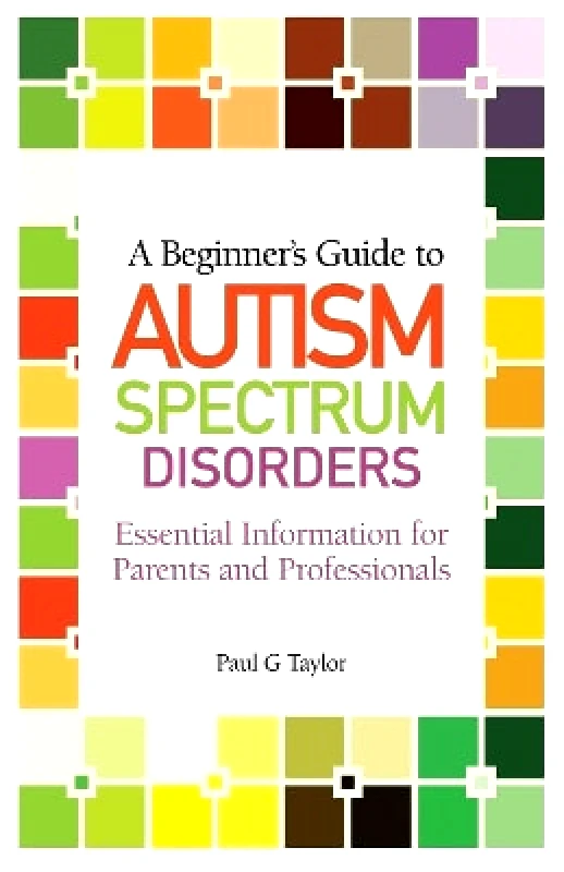 Jessica Kingsley Publishers A Beginner's Guide to Autism Spectrum Disorders: Essential Information for Parents and Professionals Paul G. Taylor Jessica Kingsley Publishers 0715