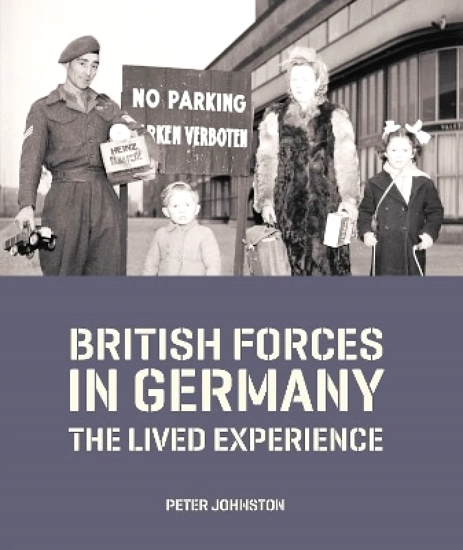 Profile Editions British Forces in Germany: The Lived Experience Dr Peter Johnston Profile Editions 1114