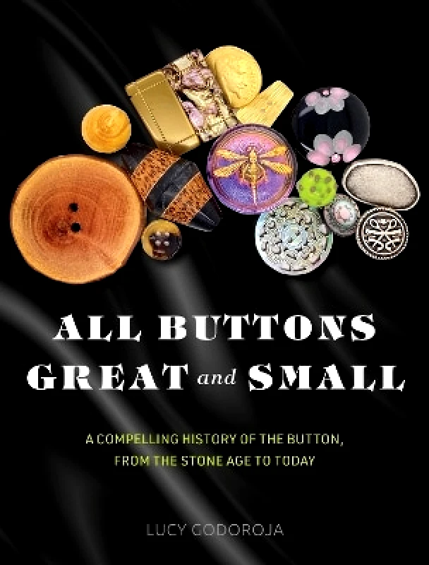 Exisle Publishing All Buttons Great and Small: A compelling history of the button, from the Stone Age to today Lucy Godoroja Exisle Publishing