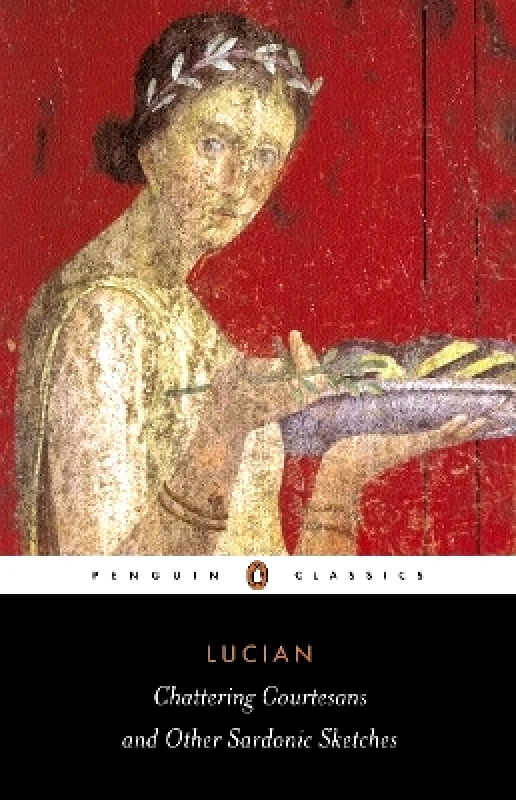 Penguin Classics Chattering Courtesans and Other Sardonic Sketches Lucian Penguin Classics
