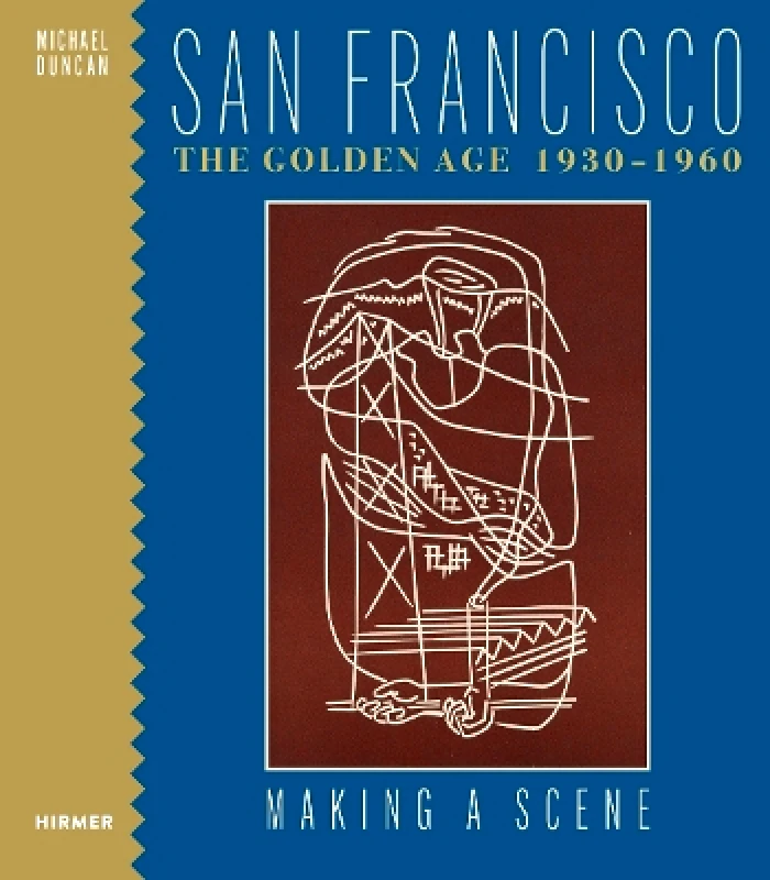 Hirmer Verlag San Francisco the Golden Age 1930-1960: Making a Scene Michael Duncan Hirmer Verlag 0406