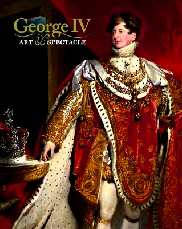Royal Collection Trust George IV: Art and Spectacle Kathryn Jones Royal Collection Trust 0114