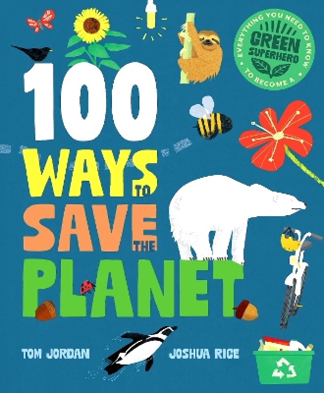 Button Books 100 Ways to Save the Planet: Everything You Need to Know to Become a Green Super Hero! Tom Jordan Button Books