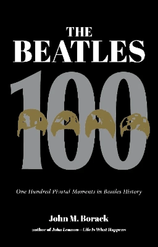 Rare Bird Books The Beatles 100: One Hundred Pivotal Moments in Beatles History John M. Borack Rare Bird Books 1011
