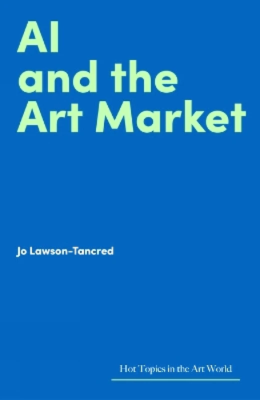 Lund Humphries Publishers Ltd AI and the Art Market Jo Lawson-Tancred Lund Humphries Publishers Ltd