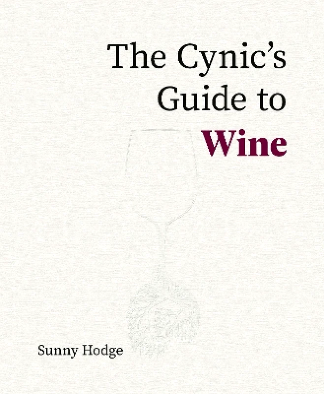 ACADEMIE DU VIN LIBRARY LIMITED The Cynic's Guide to Wine: Demystifying wine from vineyard to glass Sunny Hodge ACADEMIE DU VIN LIBRARY LIMITED 0610