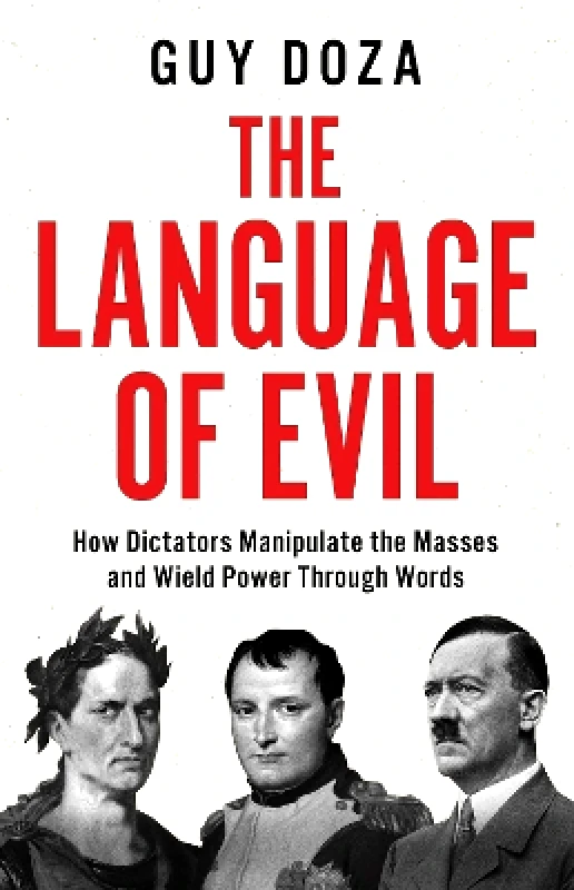 Canbury Press The Language of Evil: How Dictators Manipulate the Masses and Wield Power Through Words Guy Doza Canbury Press 0424
