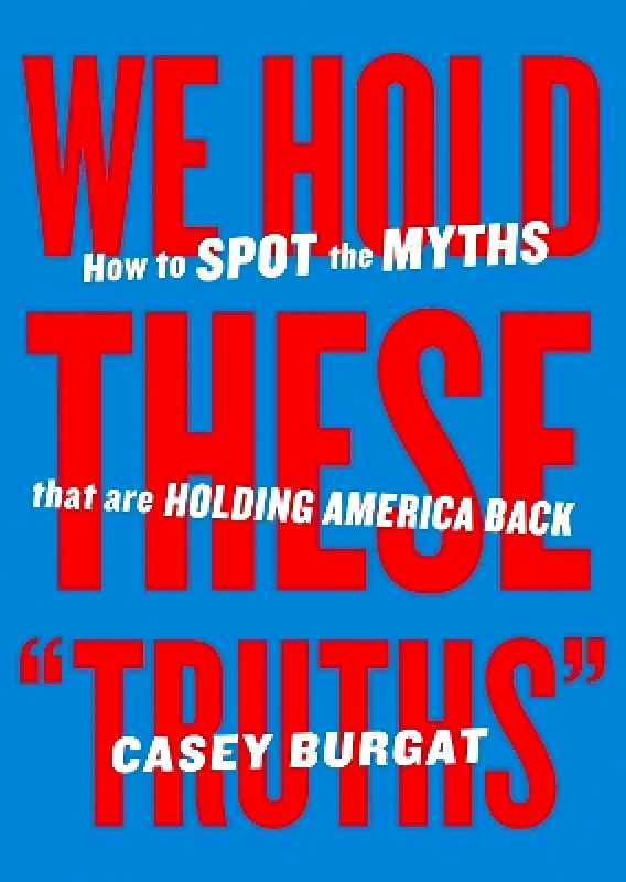Authors Equity We Hold These "Truths": How to Spot the Myths that are Holding America Back Casey Burgat Authors Equity 0327