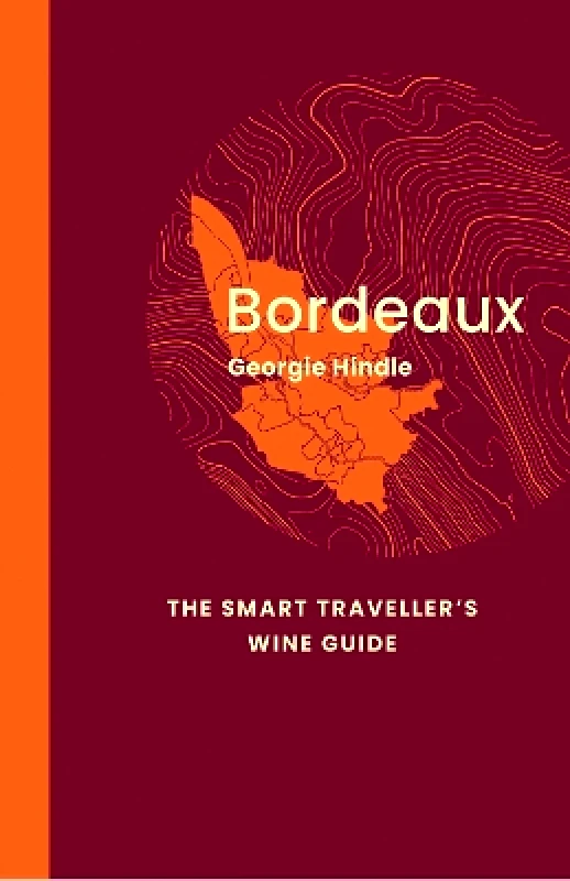 ACADEMIE DU VIN LIBRARY LIMITED Bordeaux: The Smart Traveller's Wine Guide: A pocket guide to Bordeaux for the wine-interested tourist Georgie Hindle ACADEMIE DU VIN LIBRARY LIMITED
