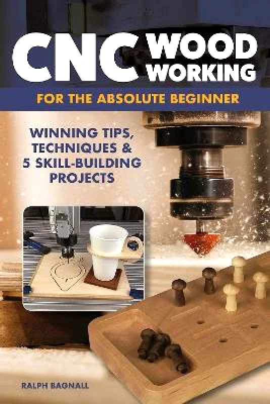 Fox Chapel Publishing CNC Woodworking for the Absolute Beginner: Winning Tips, Techniques & 5 Skill-Building Projects Ralph Bagnall Fox Chapel Publishing 0416