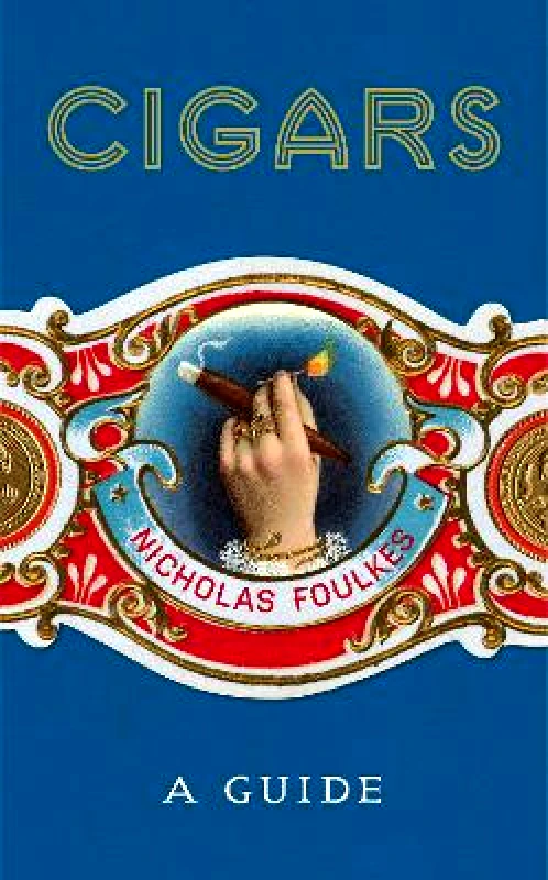 Preface Publishing Cigars: A Guide: a fantastically sumptuous journey through the history, craft and enjoyment of cigars Nicholas Foulkes Preface Publishing