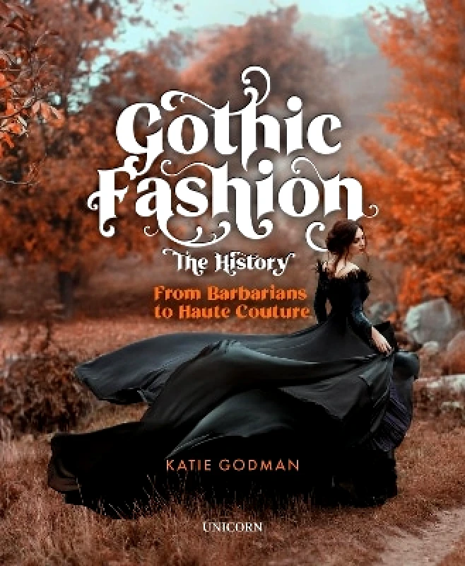 Unicorn Publishing Group Gothic Fashion The History: From Barbarians to Haute Couture (Compact Edition) Katie Godman Unicorn Publishing Group